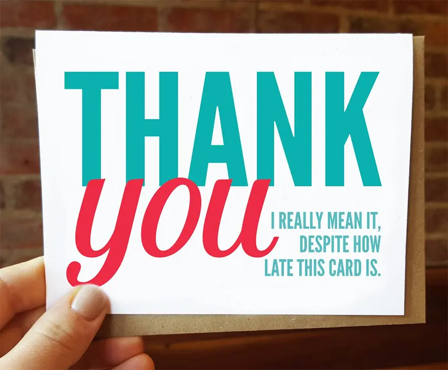 A card that reads, "Thank you. I really mean it, despite how late this card is."